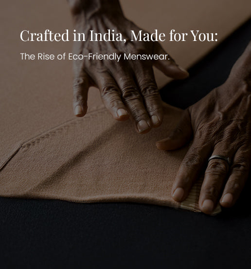 Crafted in India, Made for You: The Rise of Eco-Friendly Menswear